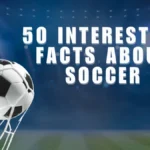 50 Interesting Facts about Soccer