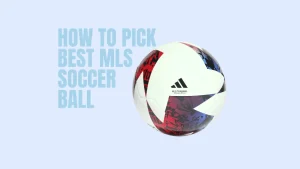 How to Pick Best MLS Soccer Ball