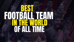 Best Football Team in the World of All Time